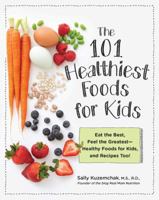 101 Healthiest Foods for Kids: Eat the Best, Feel the Greatest-Healthy Foods for Kids, and Recipes Too! 1592338488 Book Cover