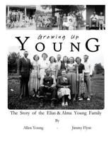 Growing Up Young: The Story of The Elias and Alma Young Family 1480147699 Book Cover