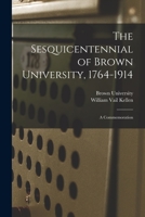 The Sequicentennial of Brown University, 1764-1914; a Commemoration 1275547761 Book Cover
