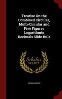 Treatise On the Combined Circular, Multi-Circular and Five Figures Logarithmic Decimals Slide Rule 0342483269 Book Cover