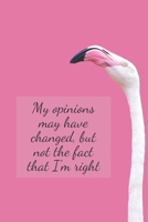 My opinions may have changed, but not the fact that i;m right: Positive and Fun Quote Diary Journal Lined Composition Notebook Humor and Motivational (100 pages, 6x9, lined) 1674480709 Book Cover
