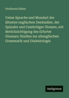 Ueber Sprache und Mundart der ältesten englischen Denkmäler, der Epinaler und Cambridger Glossen, mit Berücksichtigung des Erfurter Glossars: Studien ... Grammatik und Dialektologie (German Edition) 356319565X Book Cover