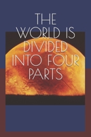 THE WORLD IS DIVIDED INTO FOUR PARTS: Understanding Invention, Production, Distribution, and Consumption: The Forces That Drive Human Civilization B0HDDD68GP Book Cover