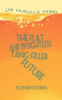The Flat and Weightless Tang-Filled Future & Other Stories 0988883740 Book Cover