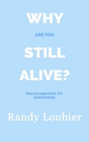 Why Are You Still Alive?: Encouragement for Survivors B0C9S8P6GM Book Cover