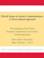 Ethical Issues in Science Communication: A Theory-Based Approach: Proceedings of the Third Summer Symposium on Science Communication, Iowa State ... Summer Symposia on Science Communication) 1490448810 Book Cover