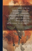 Essai Sur La Philosophie Du Christianisme, Considérée Dans Ses Rapports Avec La Philosophie Moderne, Volume 1... 1020420529 Book Cover