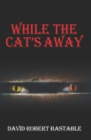 While The Cat's Away B08M28RDY2 Book Cover