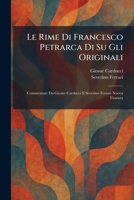 Le Rime Di Francesco Petrarca Di Su Gli Originali: Commentate Da Giosue Carducci E Severino Ferrari Nuova Tiratura (Italian Edition) 1025792734 Book Cover