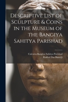 Descriptive List of Sculpture & Coins in the Museum of the Bangiya Sahitya Parishad 1015063799 Book Cover