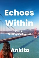 Echoes Within – A Journey of Introspection: Part 4: Finding My Ground B0F9YVRHG7 Book Cover