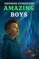 INSPIRING STORIES FOR AMAZING BOYS: 15 Suspenseful Stories on Character Building, Growth Mindset & Shining Bright That Help Boys Discover Inner ... Way (Inspiring Stories for Boys Ages 6-10) B0FRZCZQZH Book Cover