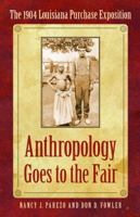 Anthropology Goes to the Fair: The 1904 Louisiana Purchase Exposition (Critical Studies in the History of Anthropology) 0803227965 Book Cover