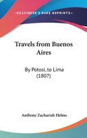 Travels From Buenos Aires: By Potosi, To Lima 1120946646 Book Cover