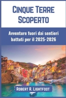 Cinque Terre Scoperto: Avventure fuori dai sentieri battuti per il 2025-2026 (Italian Edition) B0FH4YYTH7 Book Cover