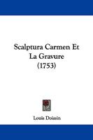 Scalptura Carmen Et La Gravure (1753) 1104292289 Book Cover