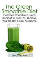 Green Smoothie Delight: Delicious Smoothie & Juice Recipes to Burn Fat, Improve Your Health and Feel Awesome 1495402797 Book Cover