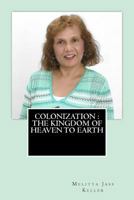 Colonization the Kingdom of Heaven to Earth 1515097455 Book Cover