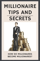 Millionaire Tips And Secrets: How Do Millionaires Become Millionaires?: Millionaires Secrets B08ZB91L4V Book Cover