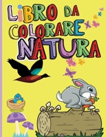 Natura Libro da Colorare: Animali incredibili, uccelli, piante e fauna selvatica per ragazzi e ragazze Le bellezze della natura - Fiori da colorare, uccelli, farfalle 1008915289 Book Cover