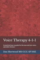 Voice Therapy 4-1-1: A practical how-to guide for the new and non-voice-specialist clinician 1687720843 Book Cover