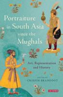 Portraiture in South Asia since the Mughals: Art, Representation and History 1780767242 Book Cover