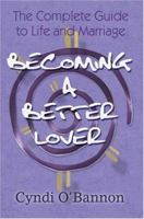 Becoming a Better Lover: The Complete Guide to Life and Marriage 0595338674 Book Cover