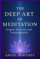 The Deep Art of Meditation: Origins, Practices, and Transformation B0FRMB96QT Book Cover