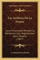 Les Archives de La France, Leurs Vicissitudes Pendant La Ra(c)Volution, Leur Ra(c)Ga(c)Na(c)Ration 2013588208 Book Cover