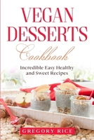 Vegan Desserts Cookbook: Incredible Easy Healthy and Sweet Recipes 1802936408 Book Cover
