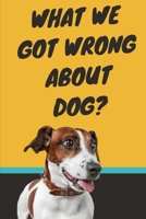 What We Got Wrong About Dog?: Pet love: Do's And Don'ts Tips 2021 B098WK1Z7T Book Cover