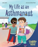 My Life as an Asthmanaut: A book about asthma (Disability Books for Kids) B0FDK1N9M5 Book Cover