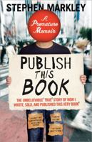 Publish This Book: The Unbelievable True Story of How I Wrote, Sold and Published This Very Book 1402229356 Book Cover