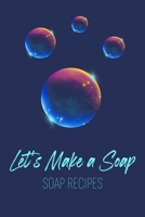 Let's Make a Soap. Soap Recipes: Ideal gift for Soap Makers. Write all ingredients, visual and fragrance descriptions in one place. Either you make soaps as a hobby or for sell you need recipes for th 1658566653 Book Cover