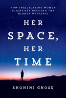 Her Space, Her Time: How Trailblazing Women in Physics and Astronomy Decoded the Hidden Universe 026255299X Book Cover