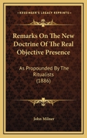 Remarks On The New Doctrine Of The Real Objective Presence: As Propounded By The Ritualists 1104373556 Book Cover