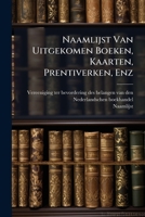 Naamlijst Van Uitgekomen Boeken, Kaarten, Prentiverken, Enz 1174979046 Book Cover