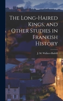 The Long-haired Kings and Other Studies in Frankish History (MART: The Medieval Academy Reprints for Teaching) 1015019846 Book Cover