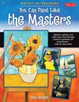 You Can Paint Like the Masters: Splatter, splash, and swirl your way through history's greatest art movements-step by easy step! (Artist-in-Training) 1600586090 Book Cover