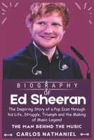 Ed Sheeran BIOGRAPHY: The Inspiring Story of a Pop Icon through his Life, Struggle, Triumph and the Making of Music Legend B0DTT6MZFY Book Cover