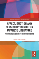 Affect, Emotion and Sensibility in Modern Japanese Literature: From Natsume Sôseki to Ishimure Michiko (Routledge Research on Asian Literature) 1032539100 Book Cover