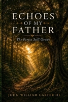 Echoes of My Father: The Forest Still Grows B0H7NJBC82 Book Cover