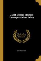Jacob Grimm Meinem Unvergeszlichen Lehre 053040950X Book Cover