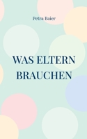 Was Eltern brauchen: Humorvolle und berührende Kurzgeschichten 3740787813 Book Cover
