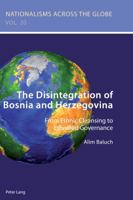 The Disintegration of Bosnia and Herzegovina: From Ethnic Cleansing to Ethnified Governance 178874361X Book Cover