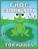 Frog Coloring Book for Adults: Awesome Coloring Book Easy, Fun, Beautiful Coloring Pages for Adults and Grown-up 1673650414 Book Cover