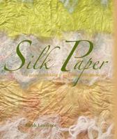 Silk Paper: A Guide To Making It And Using It In Textile Art 1600611176 Book Cover