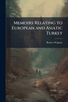Memoirs Relating to European and Asiatic Turkey 1144238587 Book Cover