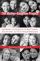 The Mother-Daughter Project: How Mothers and Daughters Can Band Together, Beat the Odds, and Thrive Through Adolescence 0452289165 Book Cover