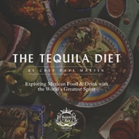 The Tequila Diet: Exploring Mexican Food & Drink with the World's Greatest Spirit 1667831305 Book Cover